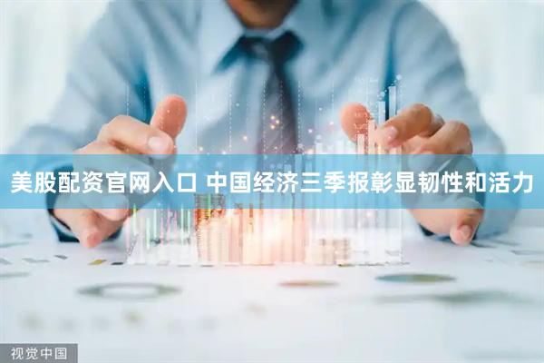 美股配资官网入口 中国经济三季报彰显韧性和活力