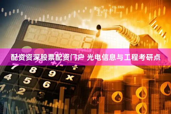 配资资深股票配资门户 光电信息与工程考研点