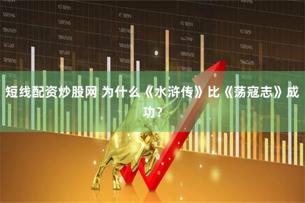 短线配资炒股网 为什么《水浒传》比《荡寇志》成功？